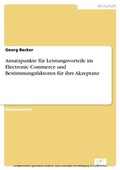 Cover: Ansatzpunkte f&uuml;r Leistungsvorteile im Electronic Commerce und Bestimmungsfaktoren f&uuml;r ihre Akzeptanz - diplom.de