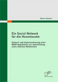 Abbildung von: Ein Social Network für die Hosentasche: Entwurf und Implementierung einer MIDP-Applikation zur Unterhaltung eines Sozialen Netzwerkes - Diplomica Verlag