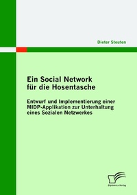 Abbildung von: Ein Social Network für die Hosentasche: Entwurf und Implementierung einer MIDP-Applikation zur Unterhaltung eines Sozialen Netzwerkes - Diplomica Verlag