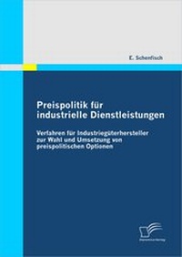 Abbildung von: Preispolitik für industrielle Dienstleistungen: Verfahren für Industriegüterhersteller zur Wahl und Umsetzung von preispolitischen Optionen - Diplomica Verlag