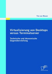 Abbildung von: Virtualisierung von Desktops versus Terminalserver: Technische und ökonomische Gegenüberstellung - Diplomica Verlag
