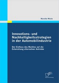 Abbildung von: Innovations- und Nachhaltigkeitsstrategien in der Automobilindustrie: der Einfluss des Marktes auf die Entwicklung alternativer Antriebe - Diplomica Verlag
