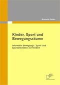 Cover: Kinder, Sport und Bewegungsr&auml;ume: Informelle Bewegungs-, Spiel- und Sportaktivit&auml;ten von Kindern - Diplomica Verlag