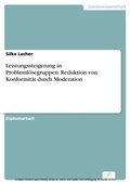 Cover: Leistungssteigerung in Probleml&ouml;segruppen: Reduktion von Konformit&auml;t durch Moderation - diplom.de