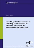 Cover: Neue M&ouml;glichkeiten der direkten Marketing-Kommunikation im E-Business am Beispiel der New Elements e-Business Suite - diplom.de