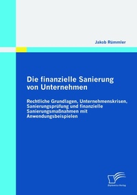 Abbildung von: Die finanzielle Sanierung von Unternehmen: Rechtliche Grundlagen, Unternehmenskrisen, Sanierungsprüfung und finanzielle Sanierungsmaßnahmen mit Anwendungsbeispielen - Diplomica Verlag