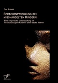 Cover: Sprachentwicklung bei misshandelten Kindern: Eine empirische Untersuchung an vernachl&auml;ssigten Kindern unter sechs Jahren - Diplomica Verlag