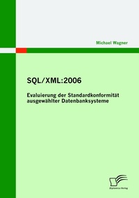 Abbildung von: SQL/XML:2006 - Evaluierung der Standardkonformität ausgewählter Datenbanksysteme - Diplomica Verlag