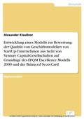Cover: Entwicklung eines Modells zur Bewertung der Qualit&auml;t von Gesch&auml;ftsmodellen von StartUp-Unternehmen aus Sicht von Venture Capital-Gesellschaften auf Grundlage des EFQM Excellence Modells 2000 und der Balanced ScoreCard - diplom.de
