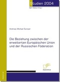 Cover: Die Beziehung zwischen der erweiterten Europ&auml;ischen Union und der Russischen F&ouml;deration - Diplomica Verlag