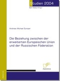 Cover: Die Beziehung zwischen der erweiterten Europ&auml;ischen Union und der Russischen F&ouml;deration - Diplomica Verlag