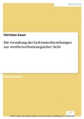 Cover: Die Gestaltung der Lieferantenbeziehungen aus wettbewerbsstrategischer Sicht - diplom.de