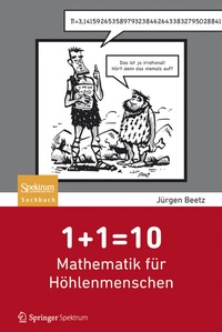 Abbildung von: 1+1=10: Mathematik für Höhlenmenschen - Springer Spektrum