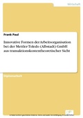 Cover: Innovative Formen der Arbeitsorganisation bei der Mettler-Toledo (Albstadt) GmbH aus transaktionskostentheoretischer Sicht - diplom.de
