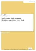 Cover: Analysen zur Steuerung des Zins&auml;nderungsrisikos einer Bank - diplom.de