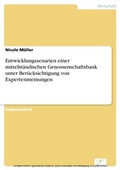 Cover: Entwicklungszenarien einer mittelst&auml;ndischen Genossenschaftsbank unter Ber&uuml;cksichtigung von Expertenmeinungen - diplom.de