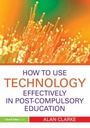 Cover: How to Use Technology Effectively in Post-Compulsory Education - Routledge