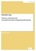 Cover: Theorie und Praxis der systemtheoretischen Organisationsberatung - diplom.de