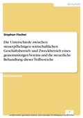 Cover: Die Unterschiede zwischen steuerpflichtigen wirtschaftlichen Gesch&auml;ftsbetrieb und Zweckbetrieb eines gemeinn&uuml;tzigen Vereins und die steuerliche Behandlung dieser Teilbereiche - diplom.de