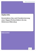 Cover: Konstruktion, Bau und Charakterisierung eines Magnet-Proben-Halters f&uuml;r das Elektronen-Mikroskop - diplom.de