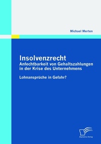 Abbildung von: Insolvenzrecht: Anfechtbarkeit von Gehaltszahlungen in der Krise des Unternehmens - Diplomica Verlag