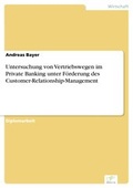 Cover: Untersuchung von Vertriebswegen im Private Banking unter F&ouml;rderung des Customer-Relationship-Management - diplom.de