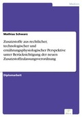 Cover: Zusatzstoffe aus rechtlicher, technologischer und ern&auml;hrungsphysiologischer Perspektive unter Ber&uuml;cksichtigung der neuen Zusatzstoffzulassungsverordnung - diplom.de