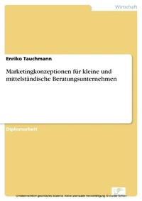 Abbildung von: Marketingkonzeptionen für kleine und mittelständische Beratungsunternehmen - diplom.de