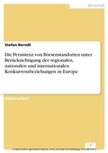 Cover: Die Persistenz von B&ouml;rsenstandorten unter Ber&uuml;cksichtigung der regionalen, nationalen und internationalen Konkurrenzbeziehungen in Europa - diplom.de