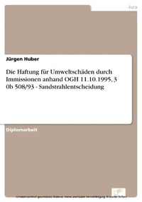 Abbildung von: Die Haftung für Umweltschäden durch Immissionen anhand OGH 11.10.1995, 3 0b 508/93 - Sandstrahlentscheidung - diplom.de