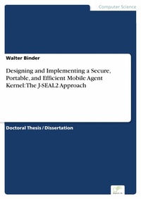 Enlarge image Cover: Designing and Implementing a Secure, Portable, and Efficient Mobile Agent Kernel: The J-SEAL2 Approach - diplom.de