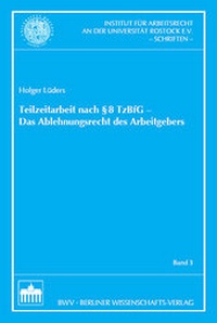 Abbildung von: Teilzeitarbeit nach §8 TzBfG - Das Ablehnungsrecht des Arbeitgebers - Berliner Wissenschafts-Verlag