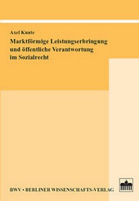 Abbildung von: Marktförmige Leistungserbringung und öffentliche Verantwortung im Sozialrecht - Berliner Wissenschafts-Verlag
