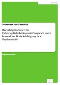 Cover: Recyclingprozesse von Fahrzeug-Kabelstr&auml;ngen im Vergleich unter besonderer Ber&uuml;cksichtigung des Kupferanteils - diplom.de