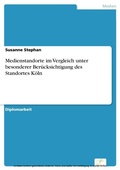 Cover: Medienstandorte im Vergleich unter besonderer Ber&uuml;cksichtigung des Standortes K&ouml;ln - diplom.de
