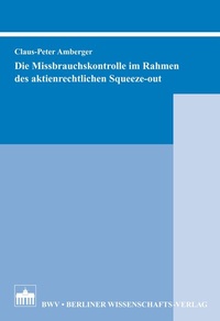 Abbildung von: Die Missbrauchskontrolle im Rahmen des aktienrechtlichen Squeeze-out - Berliner Wissenschafts-Verlag