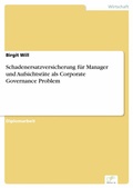 Cover: Schadenersatzversicherung f&uuml;r Manager und Aufsichtsr&auml;te als Corporate Governance Problem - diplom.de