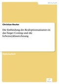 Cover: Die Einbindung des Realoptionsansatzes in das Target Costing und die Lebenszyklusrechnung - diplom.de