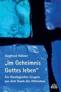 Cover: Im Geheimnis Gottes leben - Ein theologisches Zeugnis aus dem Raum des Atheismus - EOS Verlag
