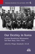 Cover: Our Destiny in Korea. German Benedictine Missionaries Tell Their Story 1941-1954 - EOS Verlag