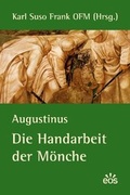 Cover: Augustinus - Die Handarbeit der M&ouml;nche - EOS Verlag