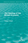 Cover: The Wasting of the British Economy (Routledge Revivals) - Routledge