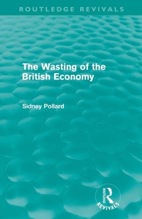Enlarge image Cover: The Wasting of the British Economy (Routledge Revivals) - Routledge