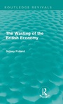 Cover: The Wasting of the British Economy (Routledge Revivals) - Routledge