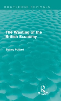 Enlarge image Cover: The Wasting of the British Economy (Routledge Revivals) - Routledge