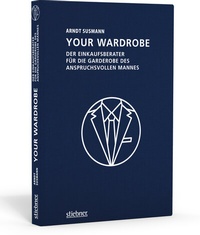 Abbildung von: Your Wardrobe - Der Einkaufsberater für die Garderobe des anspruchsvollen Mannes - Stiebner