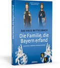 Cover: Die Familie, die Bayern erfand: Das Haus Wittelsbach - Stiebner