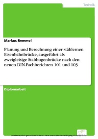 Abbildung von: Planung und Berechnung einer stählernen Eisenbahnbrücke, ausgeführt als zweigleisige Stabbogenbrücke nach den neuen DIN-Fachberichten 101 und 103 - diplom.de