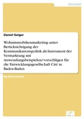 Cover: Wohnimmobilienmarketing unter Ber&uuml;cksichtigung der Kommunikationspolitik als Instrument der Vermarktung mit Anwendungsbeispielen/-vorschl&auml;gen f&uuml;r die Entwicklungsgesellschaft Cit&eacute; in Baden-Baden - diplom.de