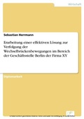 Cover: Erarbeitung einer effektiven L&ouml;sung zur Verfolgung der Wechselbr&uuml;ckenbewegungen im Bereich der Gesch&auml;ftsstelle Berlin der Firma XY - diplom.de
